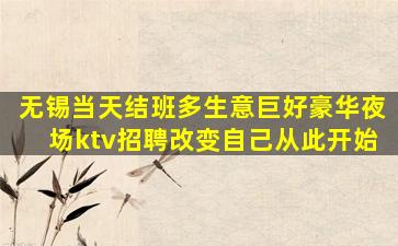 无锡当天结班多生意巨好豪华夜场ktv招聘改变自己从此开始